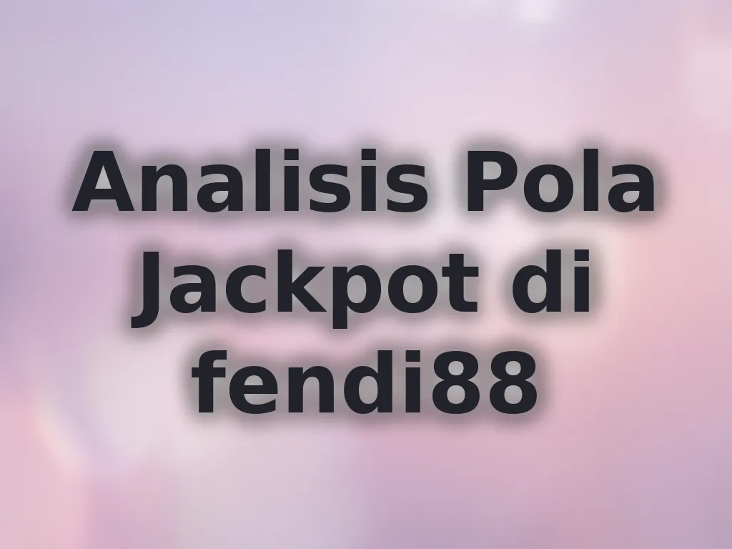 Analisis Pola Jackpot di fendi88